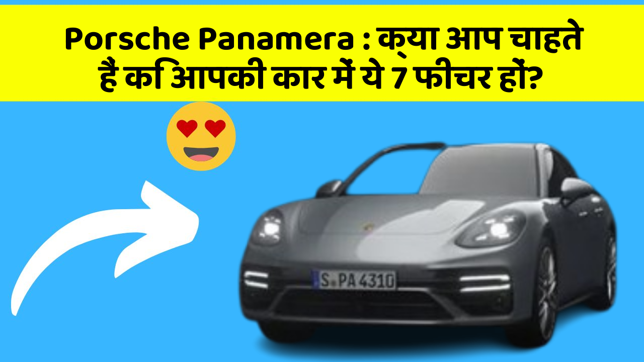 Porsche Panamera : क्या आप चाहते हैं कि आपकी कार में ये 7 फीचर हों?