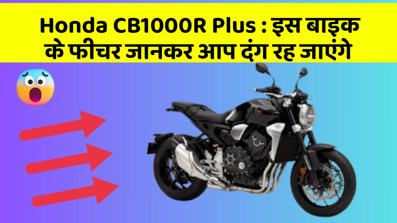 Honda CB1000R Plus: इस बाइक के फीचर जानकर आप दंग रह जाएंगे