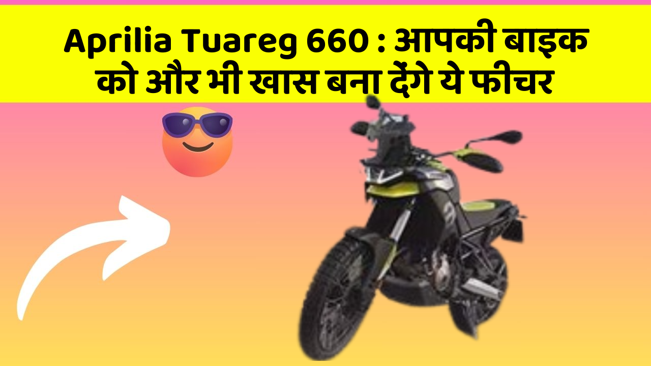 Aprilia Tuareg 660 : आपकी बाइक को और भी खास बना देंगे ये फीचर