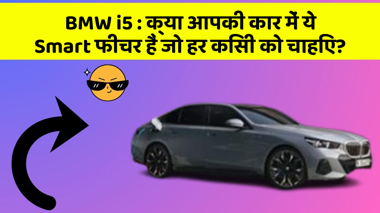 BMW i5: क्या आपकी कार में ये Smart फीचर हैं जो हर किसी को चाहिए?