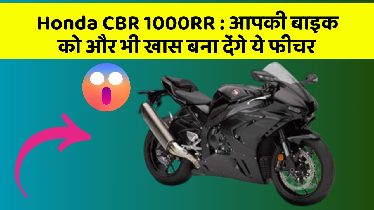 Honda CBR 1000RR: आपकी बाइक को और भी खास बना देंगे ये फीचर