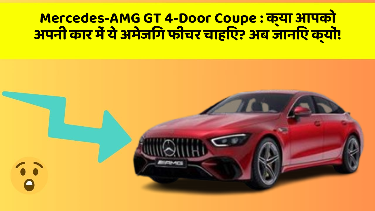 Mercedes-AMG GT 4-Door Coupe : क्या आपको अपनी कार में ये अमेजिंग फीचर चाहिए? अब जानिए क्यों!
